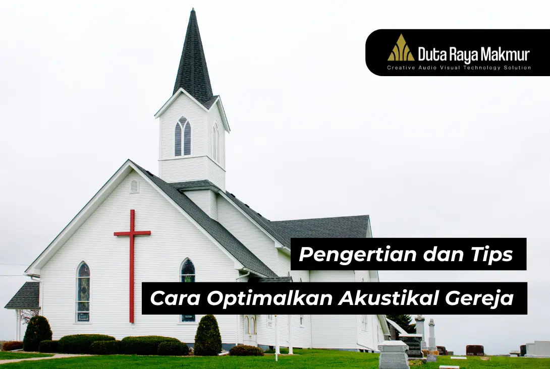 Akustikal Gereja: Pengertian & Tips Optimalkan Suara Secara Efektif